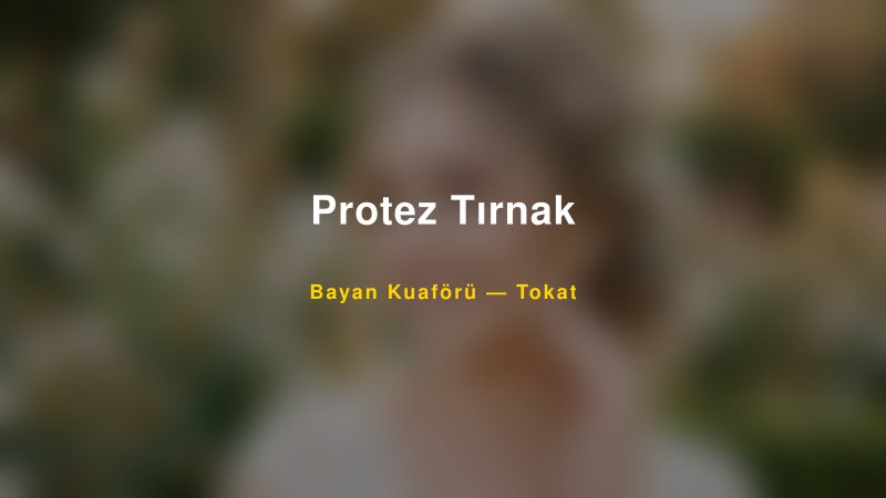 Protez Tırnak — Tokat Kır Düğünü Mekanı Rehberi