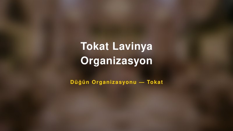 Tokat Lavinya Organizasyon — Tokat Kır Düğünü Mekanı Rehberi