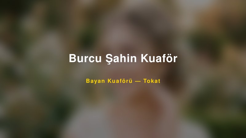 Burcu Şahin Kuaför — Tokat Kır Düğünü Mekanı Rehberi