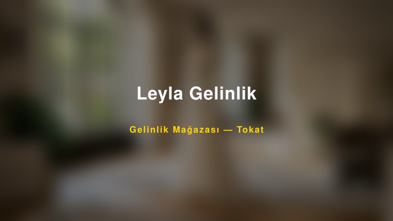 Leyla Gelinlik — Tokat Kır Düğünü Mekanı Rehberi