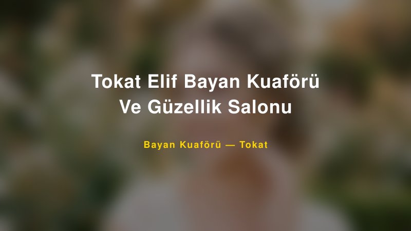 Tokat Elif Bayan Kuaförü Ve Güzellik Salonu — Tokat Kır Düğünü Mekanı Rehberi