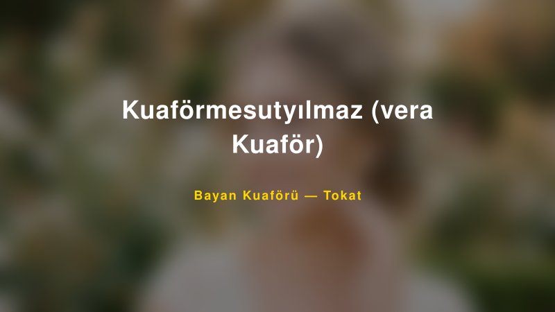 Kuaförmesutyılmaz (vera Kuaför) — Tokat Kır Düğünü Mekanı Rehberi