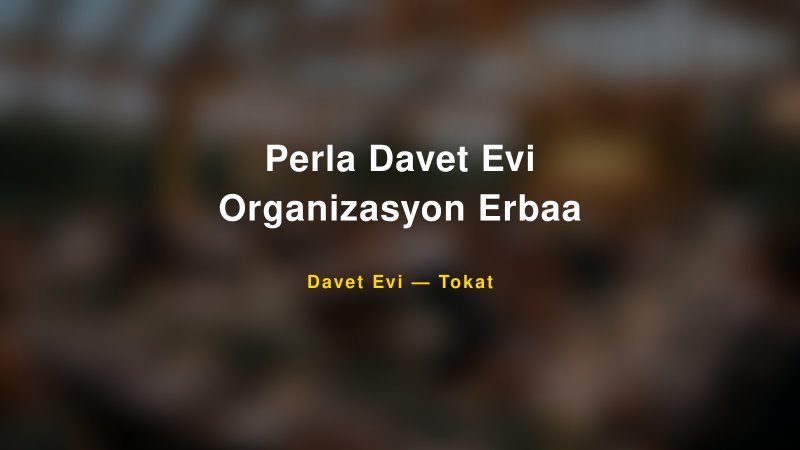 Perla Davet Evi Organizasyon Erbaa Tokat Davet Evi & Kına Salonu