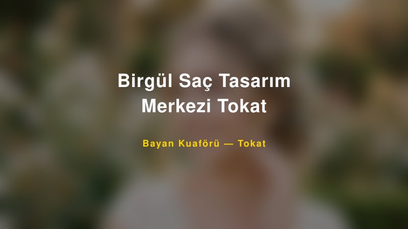 Birgül Saç Tasarım Merkezi Tokat — Tokat Kır Düğünü Mekanı Rehberi — 1