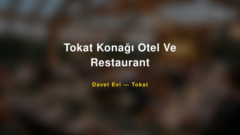 Tokat Konağı Otel Ve Restaurant — Tokat Kır Düğünü Mekanı Rehberi