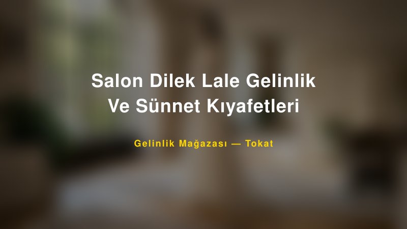 Salon Dilek Lale Gelinlik Ve Sünnet Kıyafetleri — Tokat Kır Düğünü Mekanı Rehberi — 1